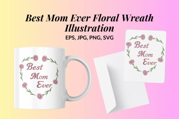 Download Best Mom Ever Floral Wreath Illustration - Floral Collection